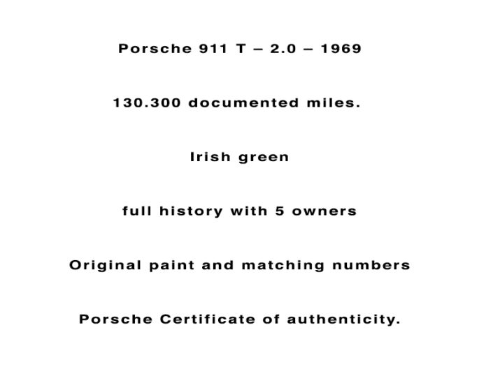 Porsche 911 T – 2.0 – 1969 130.300 documented miles.  Irish green full history with 5 owners Original paint and matching numbers Porsche Certificate of authenticity.